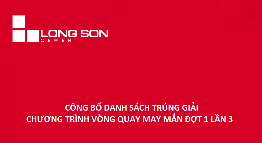 Công bố danh sách trúng giải vòng quay may mắn “Đồng hành cùng Xi Măng Long Sơn” đợt 1 lần 3